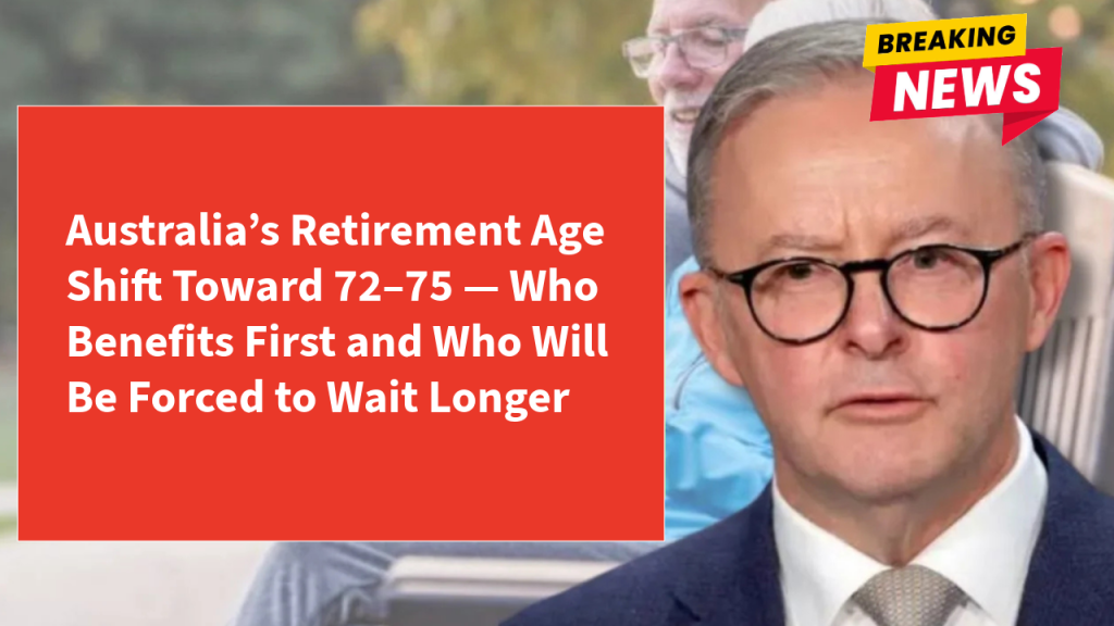 Australia’s Retirement Age Shift Toward 72–75 — Who Benefits First and Who Will Be Forced to Wait Longer