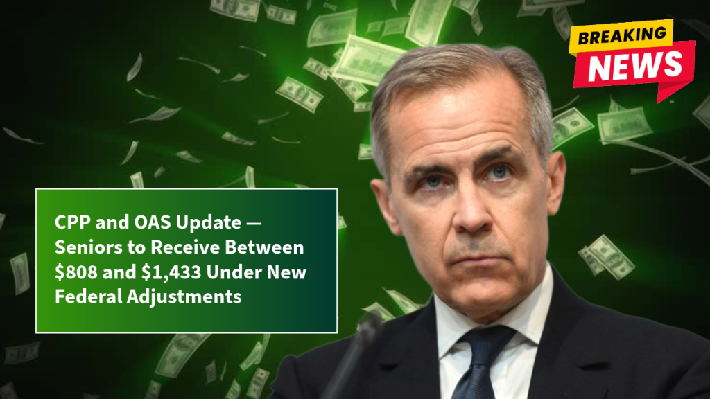 CPP and OAS Update — Seniors to Receive Between $808 and $1,433 Under New Federal Adjustments