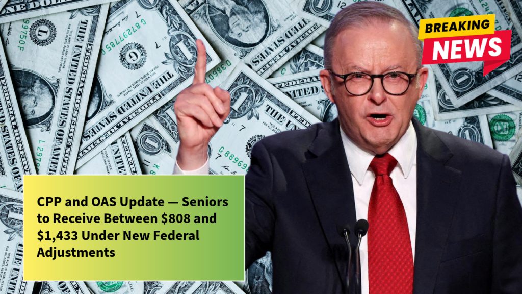 CPP and OAS Update — Seniors to Receive Between $808 and $1,433 Under New Federal Adjustments