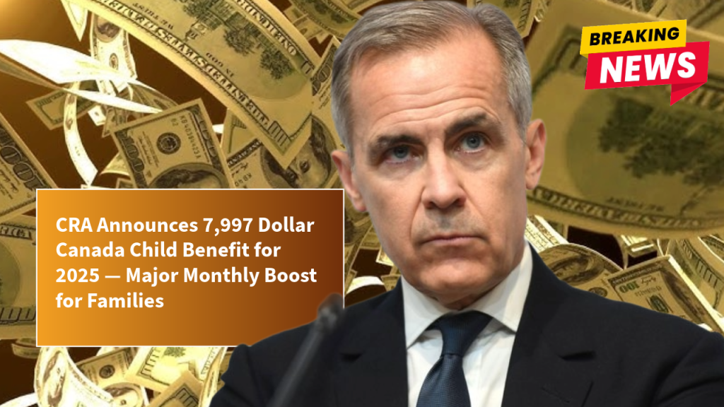 CRA Announces 7,997 Dollar Canada Child Benefit for 2025 — Major Monthly Boost for Families