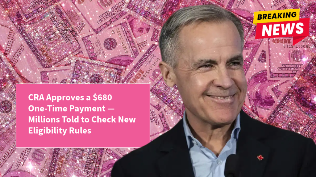 CRA Approves a $680 One-Time Payment — Millions Told to Check New Eligibility Rules