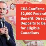 CRA Confirms $2,000 Federal Benefit: Direct Deposits to Begin for Eligible Canadians