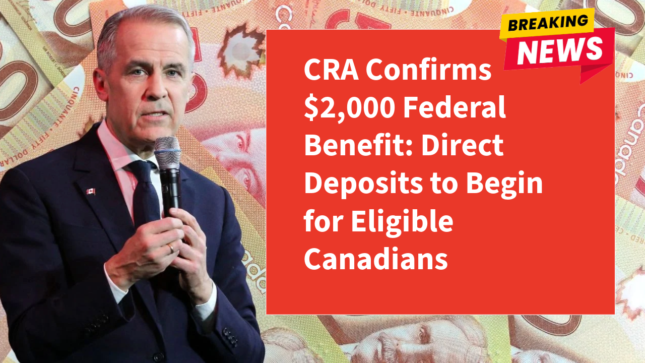 CRA Confirms $2,000 Federal Benefit: Direct Deposits to Begin for Eligible Canadians