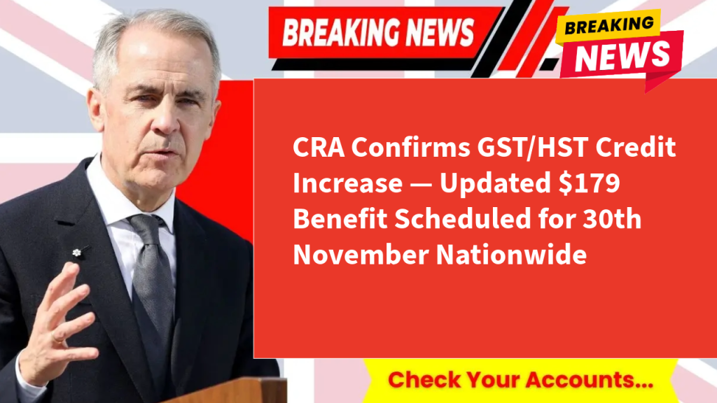 CRA Confirms GST/HST Credit Increase — Updated $179 Benefit Scheduled for 30th November Nationwide