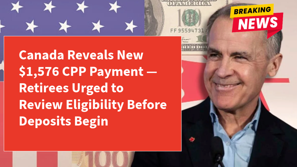 Canada Reveals New $1,576 CPP Payment — Retirees Urged to Review Eligibility Before Deposits Begin