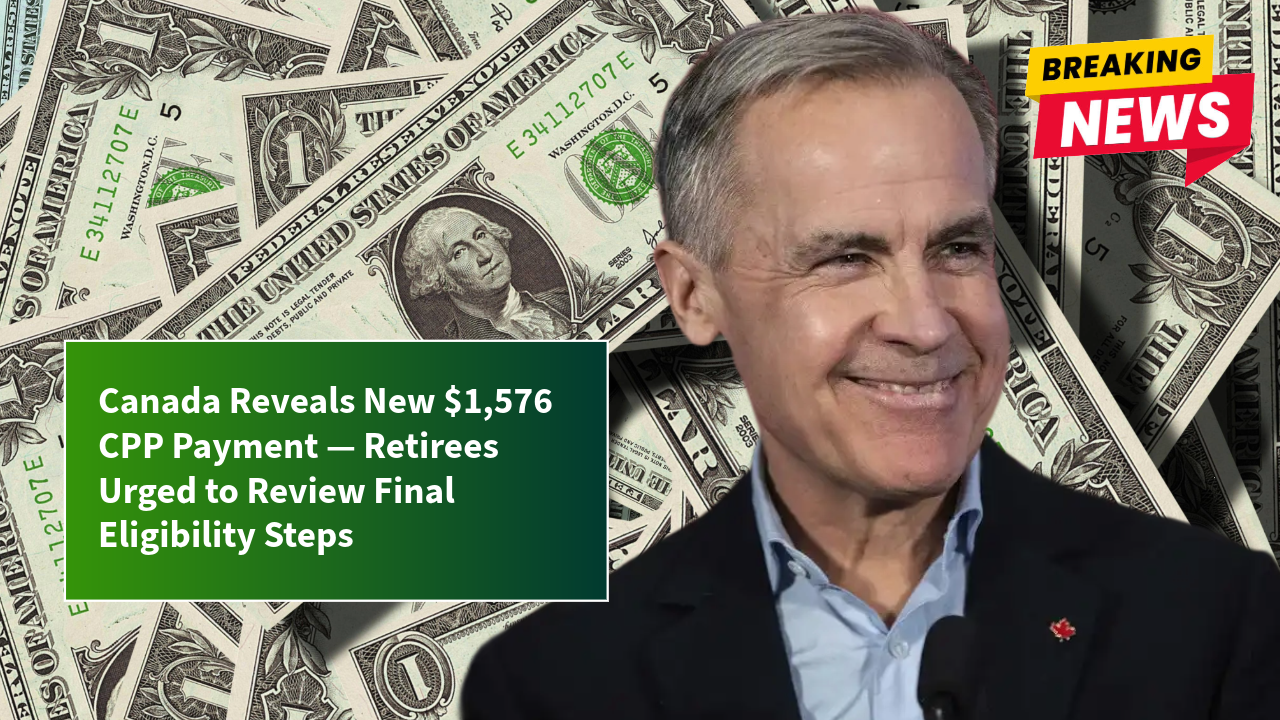Canada Reveals New $1,576 CPP Payment — Retirees Urged to Review Final Eligibility Steps