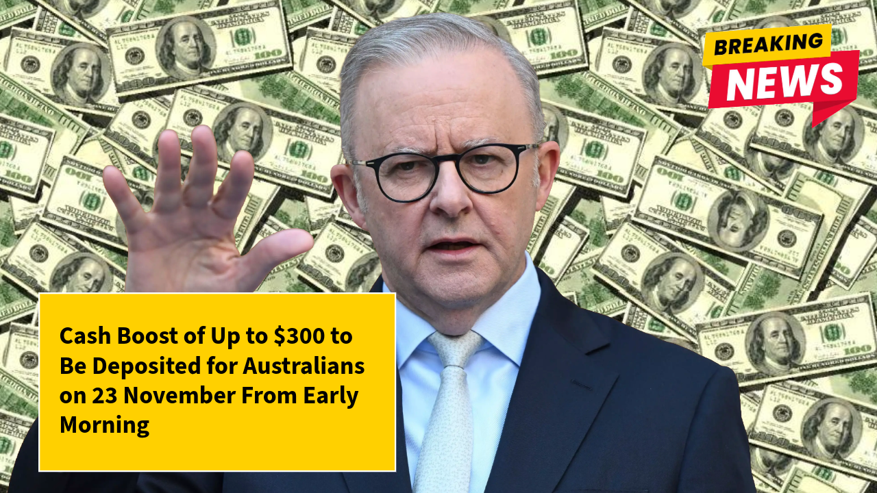 Cash Boost of Up to $300 to Be Deposited for Australians on 23 November From Early Morning