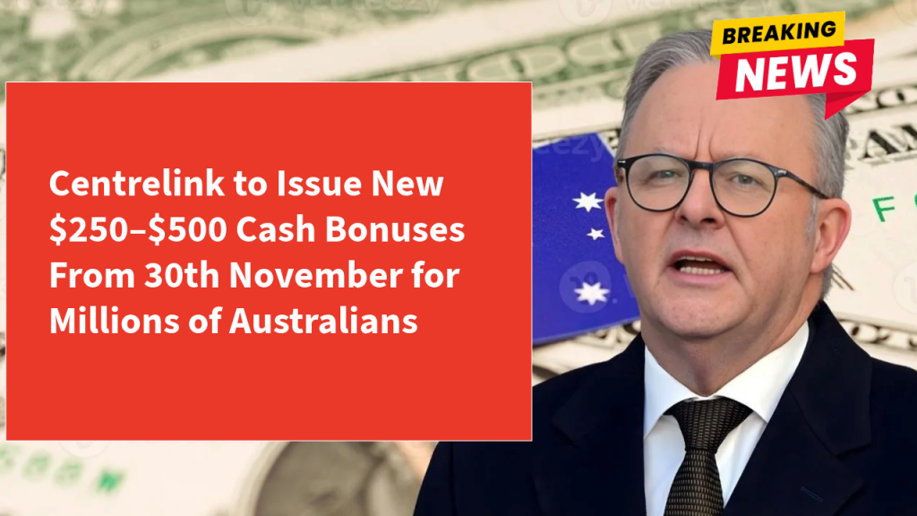 Centrelink to Issue New $250–$500 Cash Bonuses From 30th November for Millions of Australians