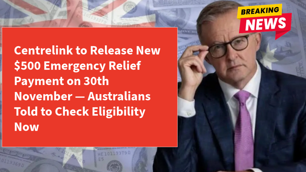 Centrelink to Release New $500 Emergency Relief Payment on 30th November — Australians Told to Check Eligibility Now