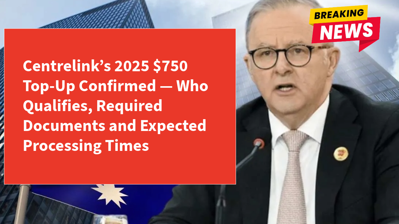 Centrelink’s 2025 $750 Top-Up Confirmed — Who Qualifies, Required Documents and Expected Processing Times