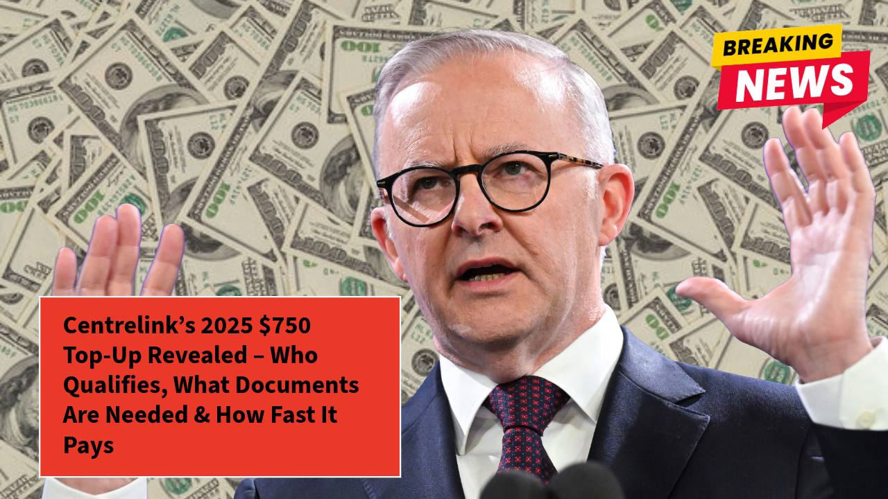 Centrelink’s 2025 $750 Top-Up Revealed – Who Qualifies, What Documents Are Needed &amp; How Fast It Pays