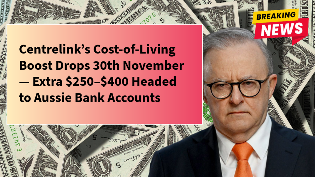 Centrelink’s Cost-of-Living Boost Drops 30th November — Extra $250–$400 Headed to Aussie Bank Accounts
