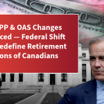 Major CPP & OAS Changes Announced — Federal Shift Could Redefine Retirement for Millions of Canadians