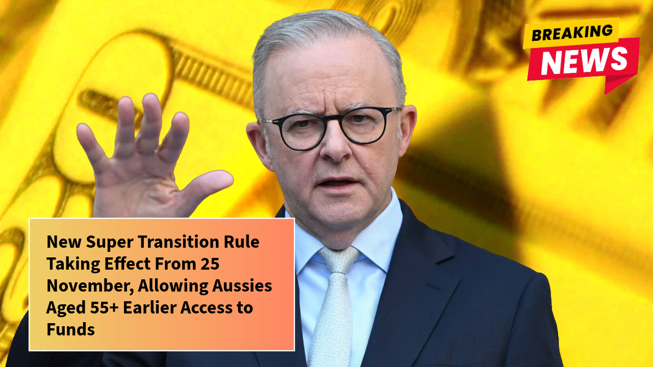 New Super Transition Rule Taking Effect From 25 November, Allowing Aussies Aged 55+ Earlier Access to Funds